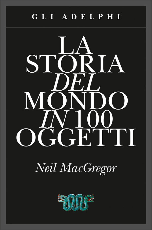 La Storia Del Mondo In 100 Oggetti. Ediz. Illustrata (di Neil MacGregor - Ed. Adelphi)