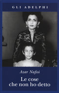 Le Cose Che Non Ho Detto (di Azar Nafisi - Ed. Adelphi)