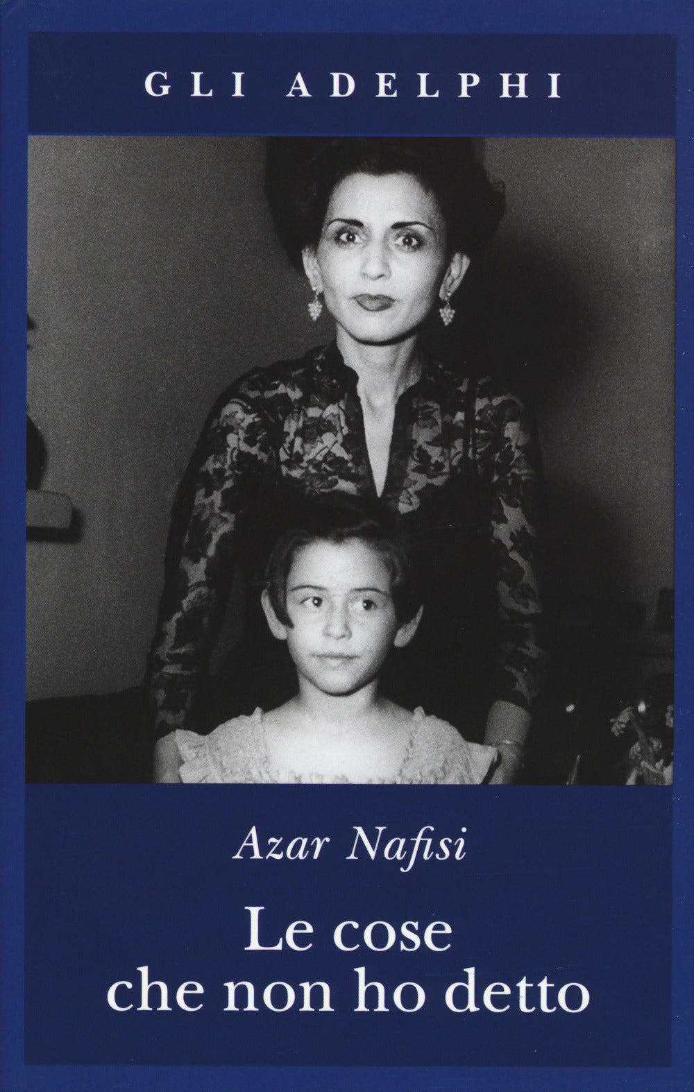 Le Cose Che Non Ho Detto (di Azar Nafisi - Ed. Adelphi)