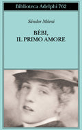 Bebi, Il Primo Amore (di Sándor Márai - Ed. Adelphi)