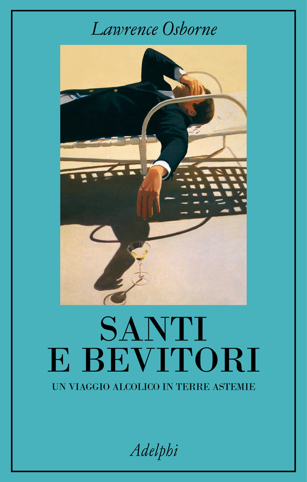 Santi E Bevitori. Un Viaggio Alcolico In Terre Astemie (di Lawrence Osborne - Ed. Adelphi)