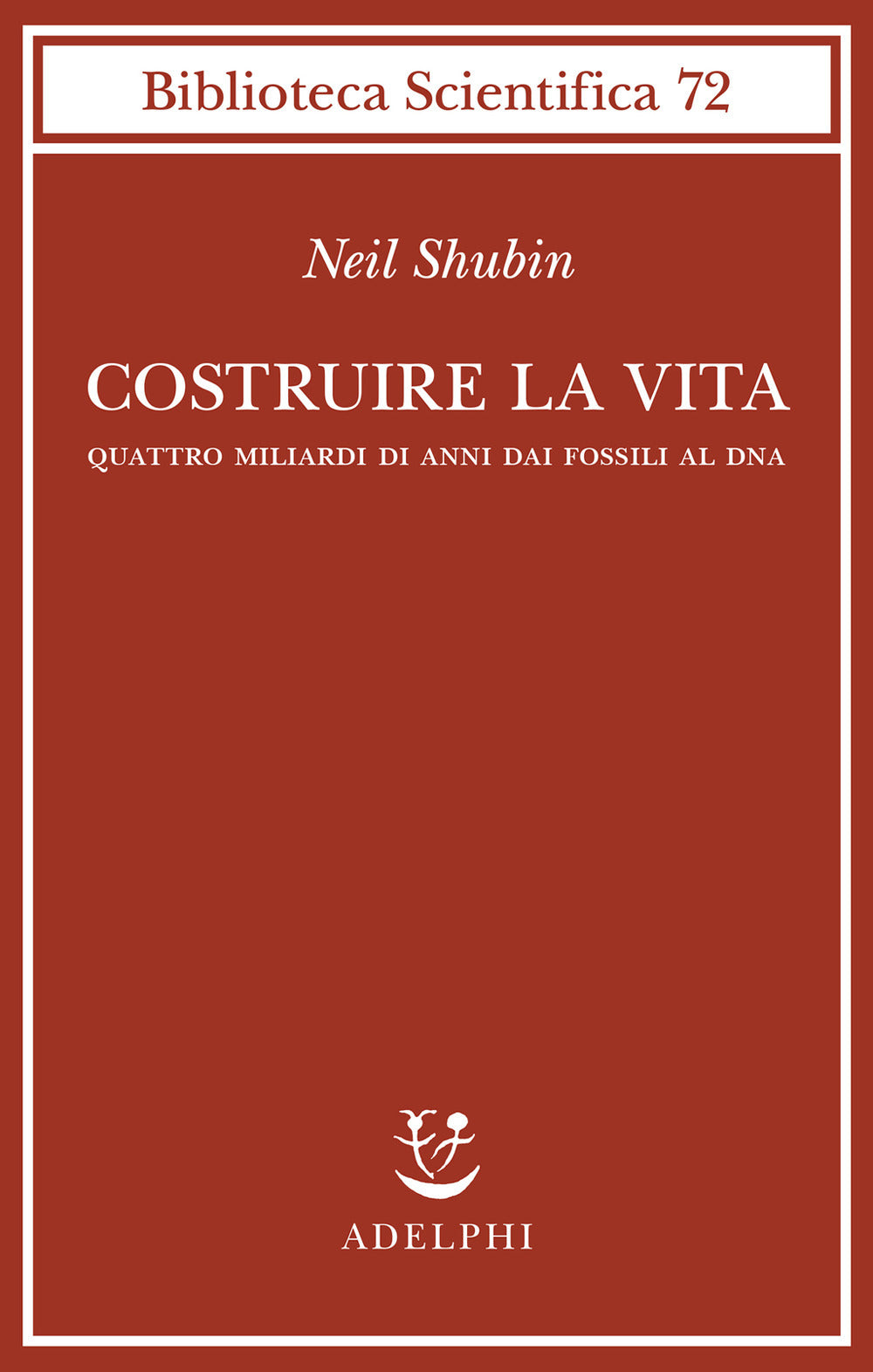 Costruire La Vita. Quattro Miliardi Di Anni Dai Fossili Al DNA (di Neil Shubin - Ed. Adelphi)