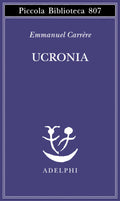 Ucronia (di Emmanuel Carrère - Ed. Adelphi)