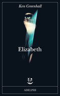 Elizabeth. Romanzo Dell'innaturale (di Greenhall Ken - Ed. Adelphi)