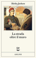 La Strada Oltre Il Muro (di Shirley Jackson - Ed. Adelphi)