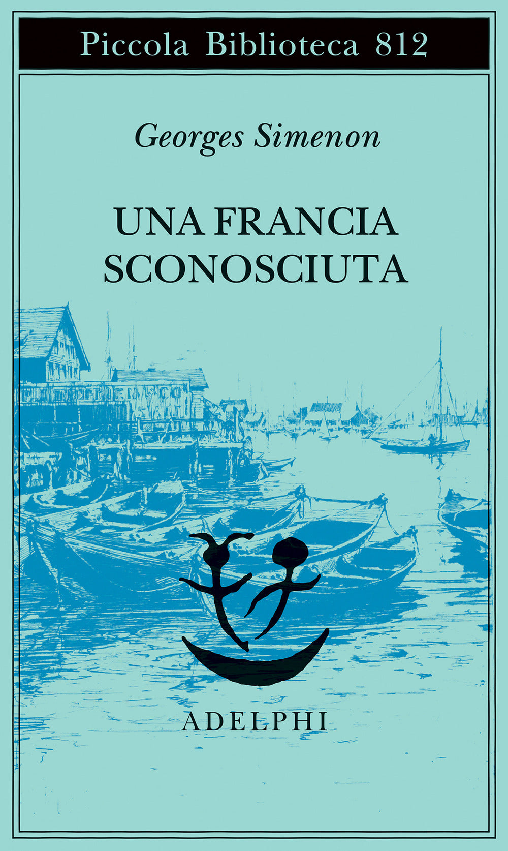 Una Francia Sconosciuta O L'avventura Tra Due Sponde (di Georges Simenon - Ed. Adelphi)