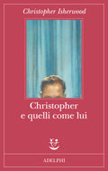 Christopher E Quelli Come Lui (di Christopher Isherwood - Ed. Adelphi)