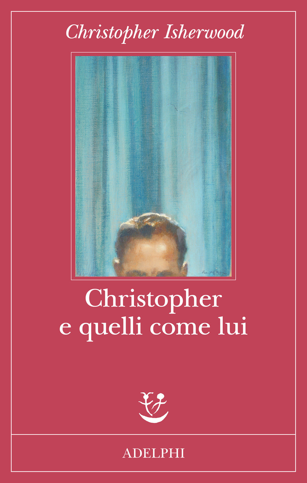 Christopher E Quelli Come Lui (di Christopher Isherwood - Ed. Adelphi)