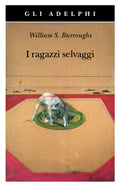 I Ragazzi Selvaggi. Un Libro Dei Morti (di William S. Burroughs - Ed. Adelphi)
