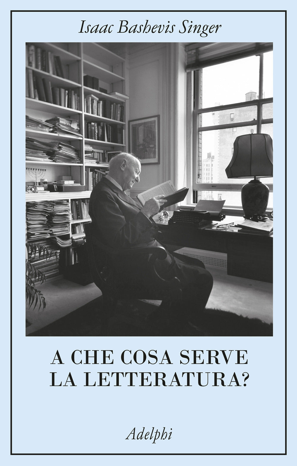 A Che Cosa Serve La Letteratura? (di Isaac Bashevis Singer - Ed. Adelphi)