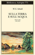 Sulla Terra E Sull'acqua. Poesie Scelte (1964-2001) (di Sebald Winfried G. - Ed. Adelphi)
