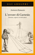 L' Errore Di Cartesio. Emozione, Ragione E Cervello Umano (di Damasio Antonio R. - Ed. Adelphi)