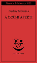 A Occhi Aperti. Saggi, Discorsi, Scritti Vari (di Ingeborg Bachmann - Ed. Adelphi)