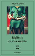 Biglietto Di Sola Andata (di Muriel Spark - Ed. Adelphi)