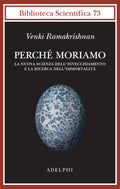 Perche Moriamo. La Nuova Scienza Dell'invecchiamento E La Ricerca Dell'immortalita (di Ramakrishnan Venki - Ed. Adelphi)