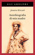 Autobiografia Di Mia Madre. Nuova Ediz. (di Jamaica Kincaid - Ed. Adelphi)