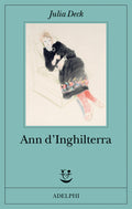 Ann D'inghilterra (di Julia Deck - Ed. Adelphi)