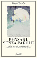 Pensare Senza Parole. I Doni Nascosti Di Chi Ragiona Per Immagini, Pattern E Astrazioni (di Temple Grandin - Ed. Adelphi)