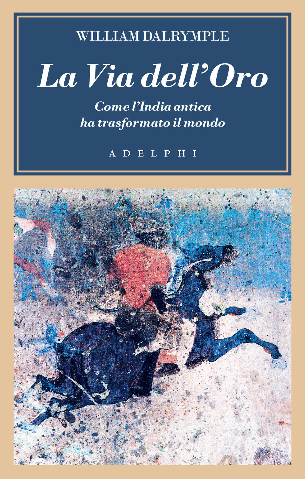 La Via Dell'oro. Come L'india Antica Ha Trasformato Il Mondo (di William Dalrymple - Ed. Adelphi)