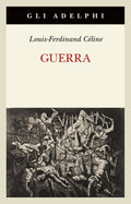 Guerra (di Louis-Ferdinand Céline - Ed. Adelphi)