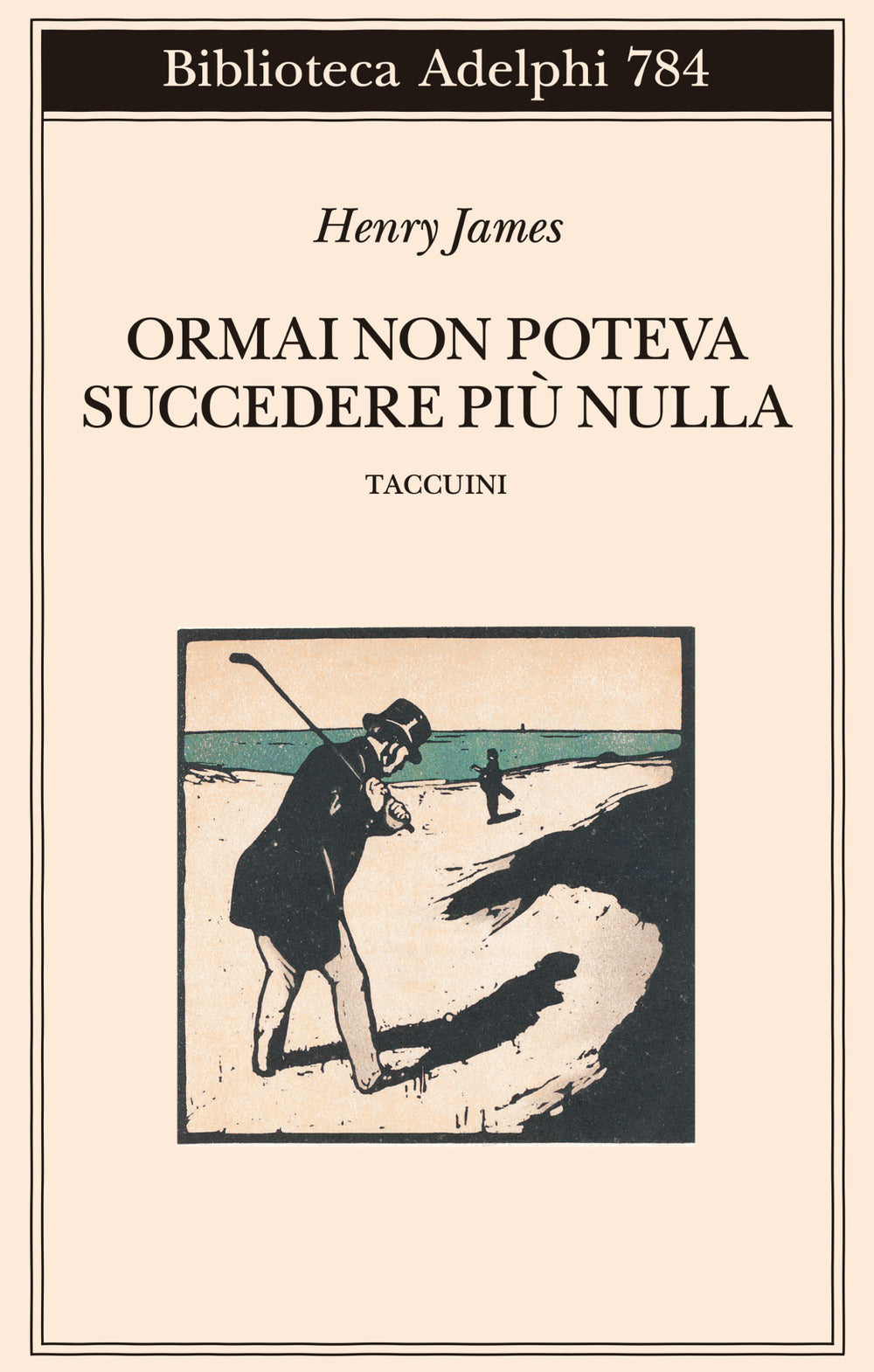 Ormai Non Poteva Succedere Piu Nulla. Taccuini (di Henry James - Ed. Adelphi)