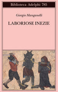 Laboriose Inezie (di Giorgio Manganelli - Ed. Adelphi)
