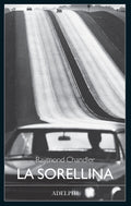 La Sorellina (di Raymond Chandler - Ed. Adelphi)