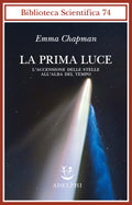 La Prima Luce. L'accensione Delle Stelle All'alba Del Tempo (di Emma Chapman - Ed. Adelphi)
