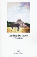 Yucatan (di Andrea De Carlo - Ed. La Nave Di Teseo)