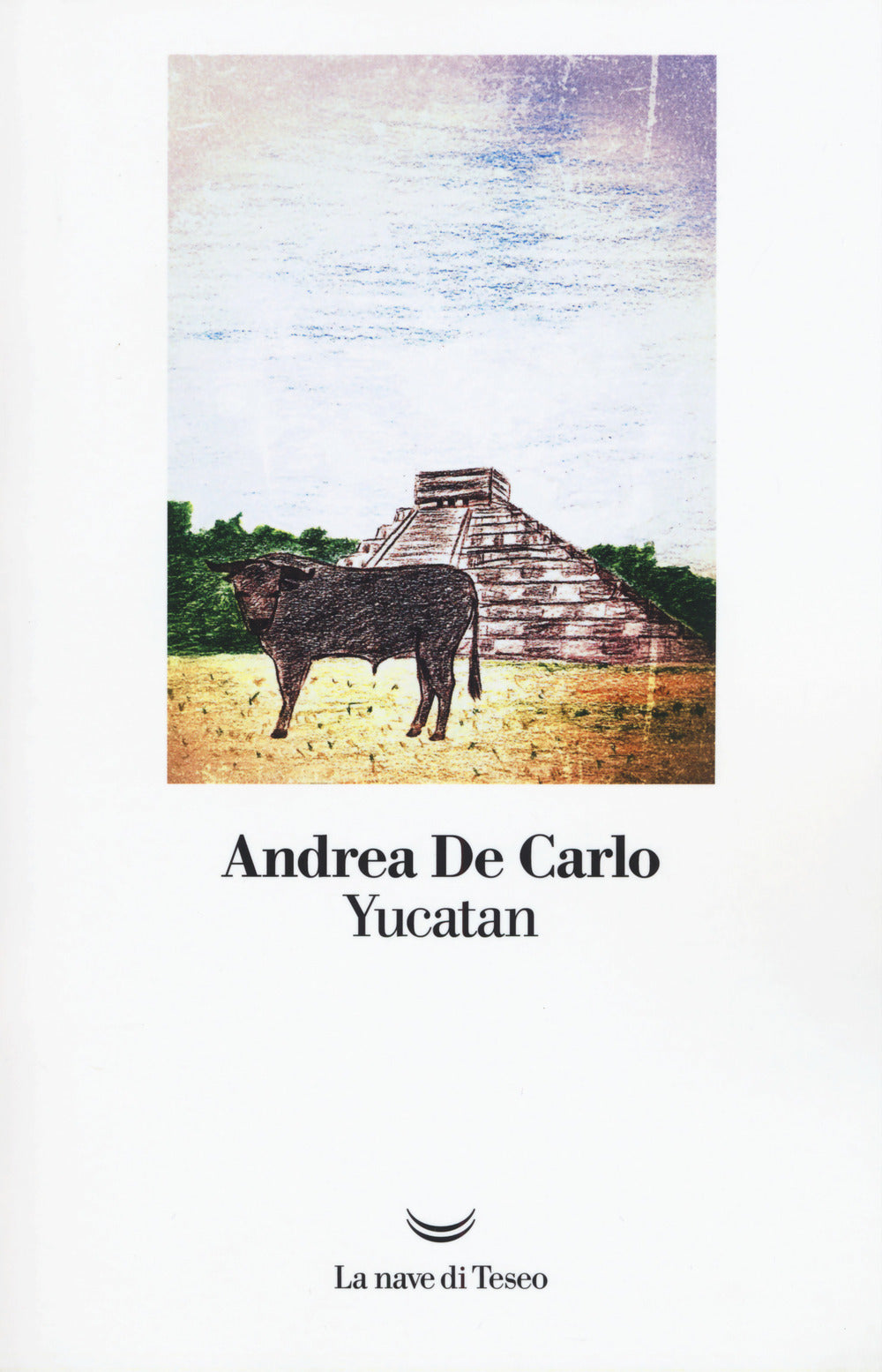 Yucatan (di Andrea De Carlo - Ed. La Nave Di Teseo)