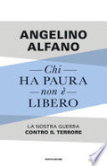 Chi Ha Paura Non E Libero. La Nostra Guerra Contro Il Terrore (di Angelino Alfano - Ed. Mondadori)
